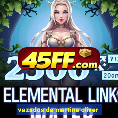 vazados da martina oliver